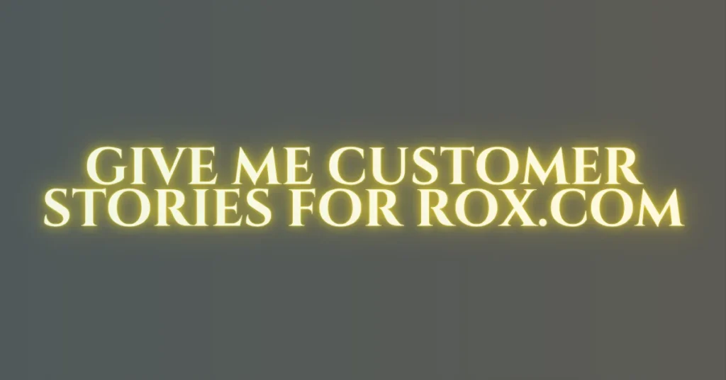 give me customer stories for rox.com