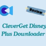 CleverGet Disney Plus Downloader Review: Features, Pros & Cons