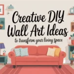 Creative DIY Wall Art Ideas to Transform Your Living Space