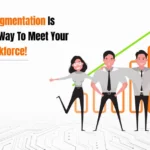 Why Staff Augmentation is the Fastest Way to Meet Your Staffing Workforce!