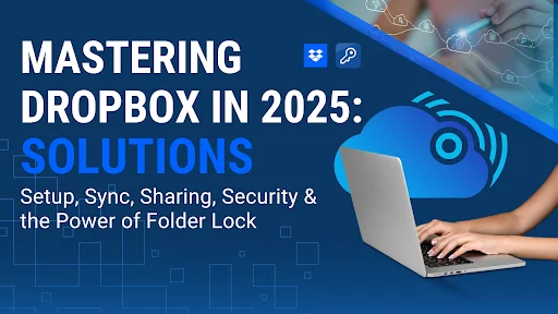 Mastering Dropbox in 2025: Setup, Sync, Sharing, Security and the Power of Folder Lock