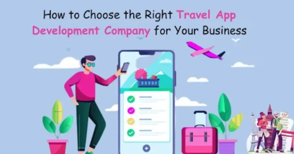 How to Choose the Right Travel App Development Company for Your Business