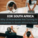 Why US Businesses Are Turning to EOR Companies in South Africa to Scale Faster